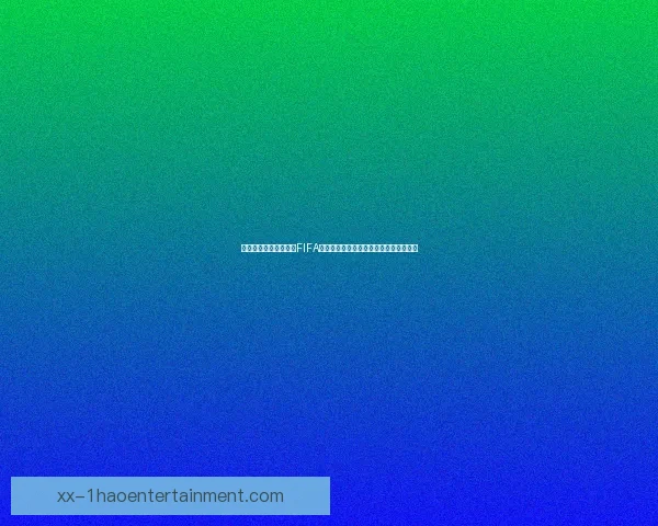 教你如何快速查找最新FIFA国际比赛日完整赛程信息官方渠道与方法
